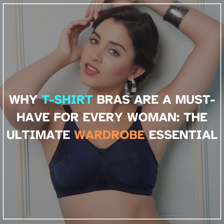 Why T-Shirt Bras Are a Must-Have for Every Woman: The Ultimate Wardrobe Essential