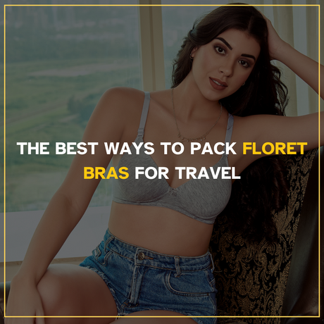 The Best Ways to Pack Floret Bras for Travel