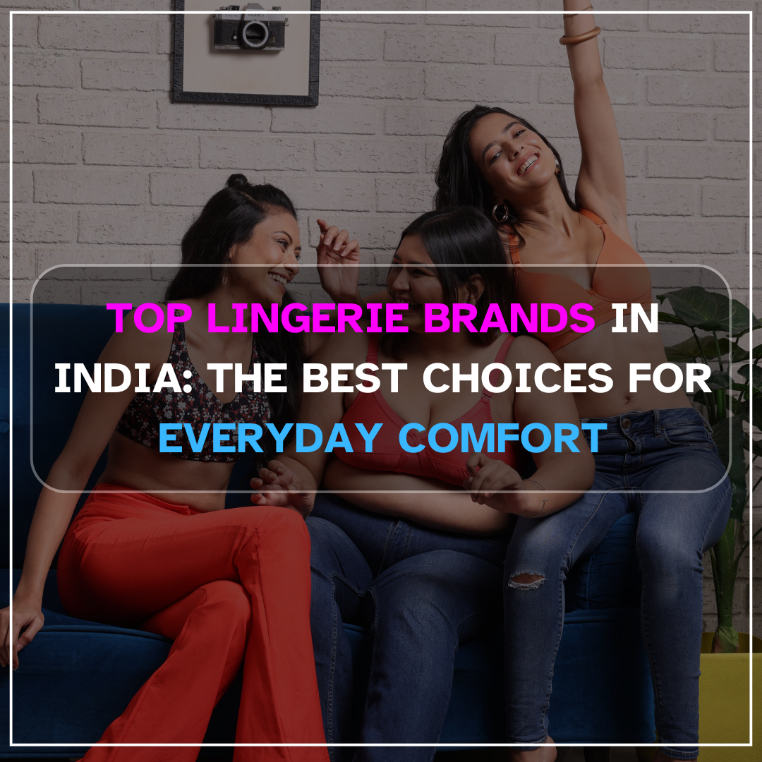 Top Lingerie Brands in India: The Best Choices for Everyday Comfort
