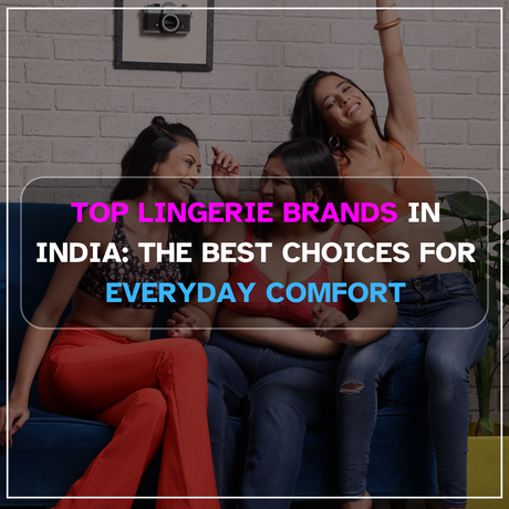 Top Lingerie Brands in India: The Best Choices for Everyday Comfort